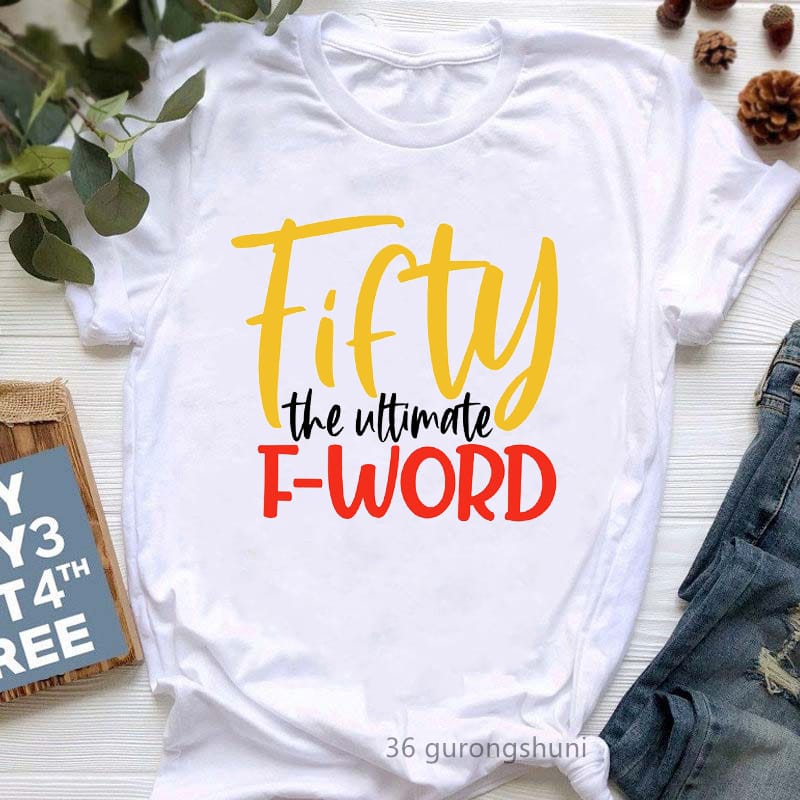 Fifty The Ultimate F-Word Letter Print Women'S Tshirt Black Queen African T Shirt Femme Tumblr Clothes 31-63 Birthday Gift Tee