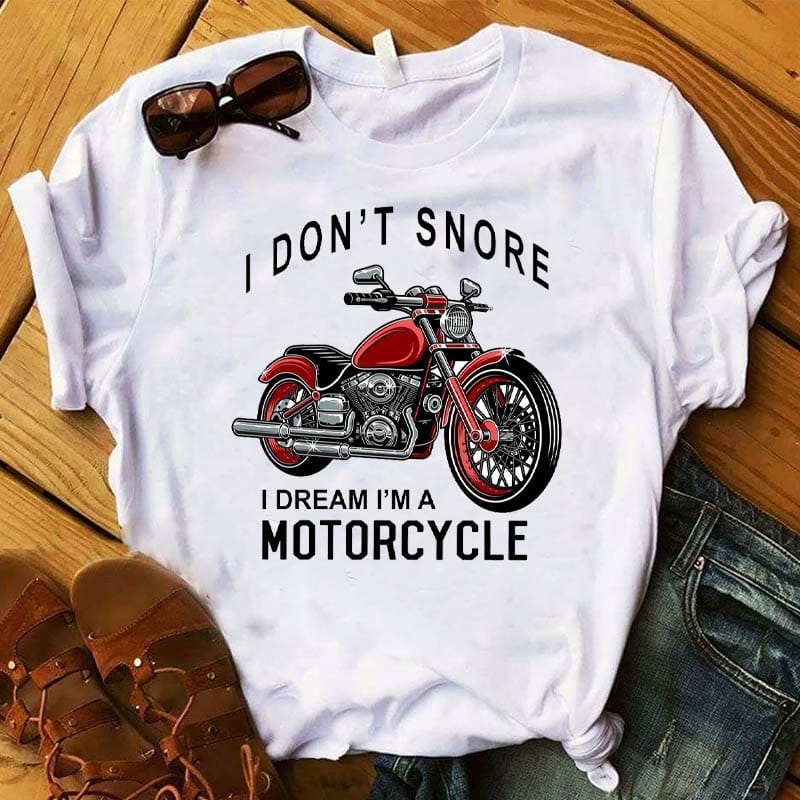 I Don'T Snore Dream Am Motorcycle Graphic Print Tshirt Women'S Clothing Funny Female Camisas Mujer Tops Tee Shirt Ladies T-Shirt