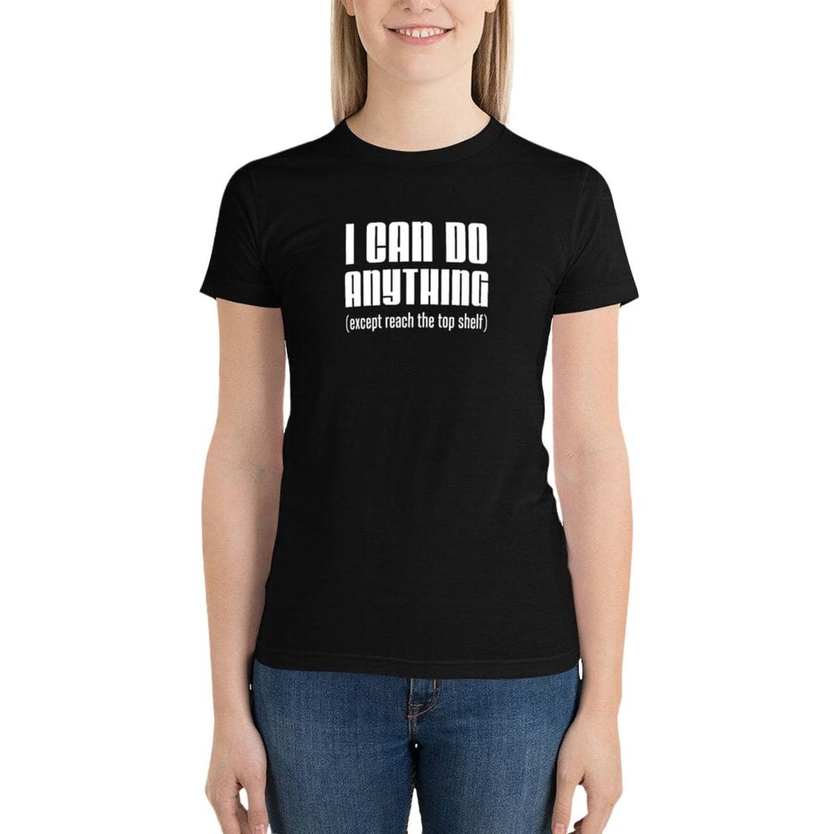 I Can Do Anything Except Reach Top Shelf Short Person T-Shirt Blouse summer clothes hippie clothes Women's cotton t-shirt