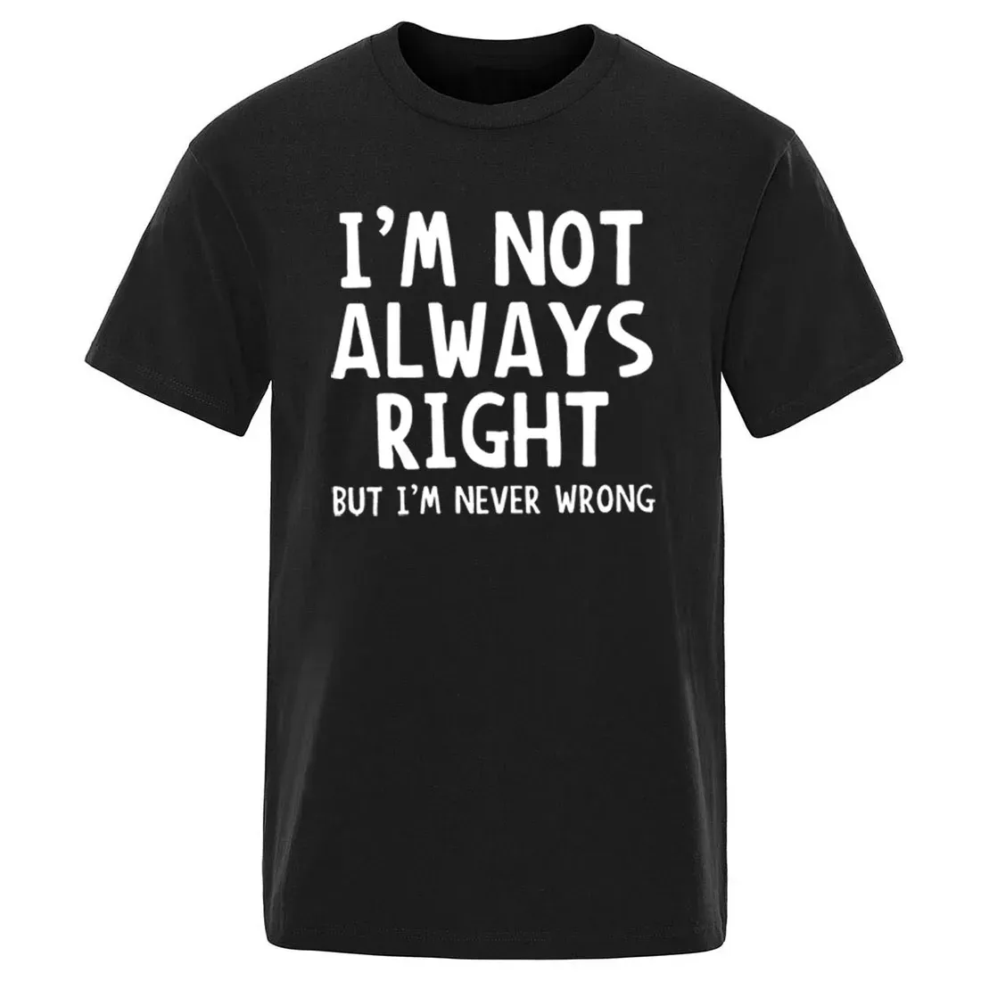 I'm not always right, but I'm never wrong about funny trend casual street wear summer men's and women's all-purpose T-shirts