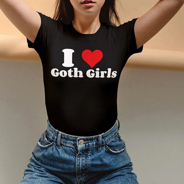 I Love Goth Girls Summer Fashion Women's T-shirt Harajuku Cotton Loose High Quality T Shirt Fans Gift Kawaii Aesthetic Clothes